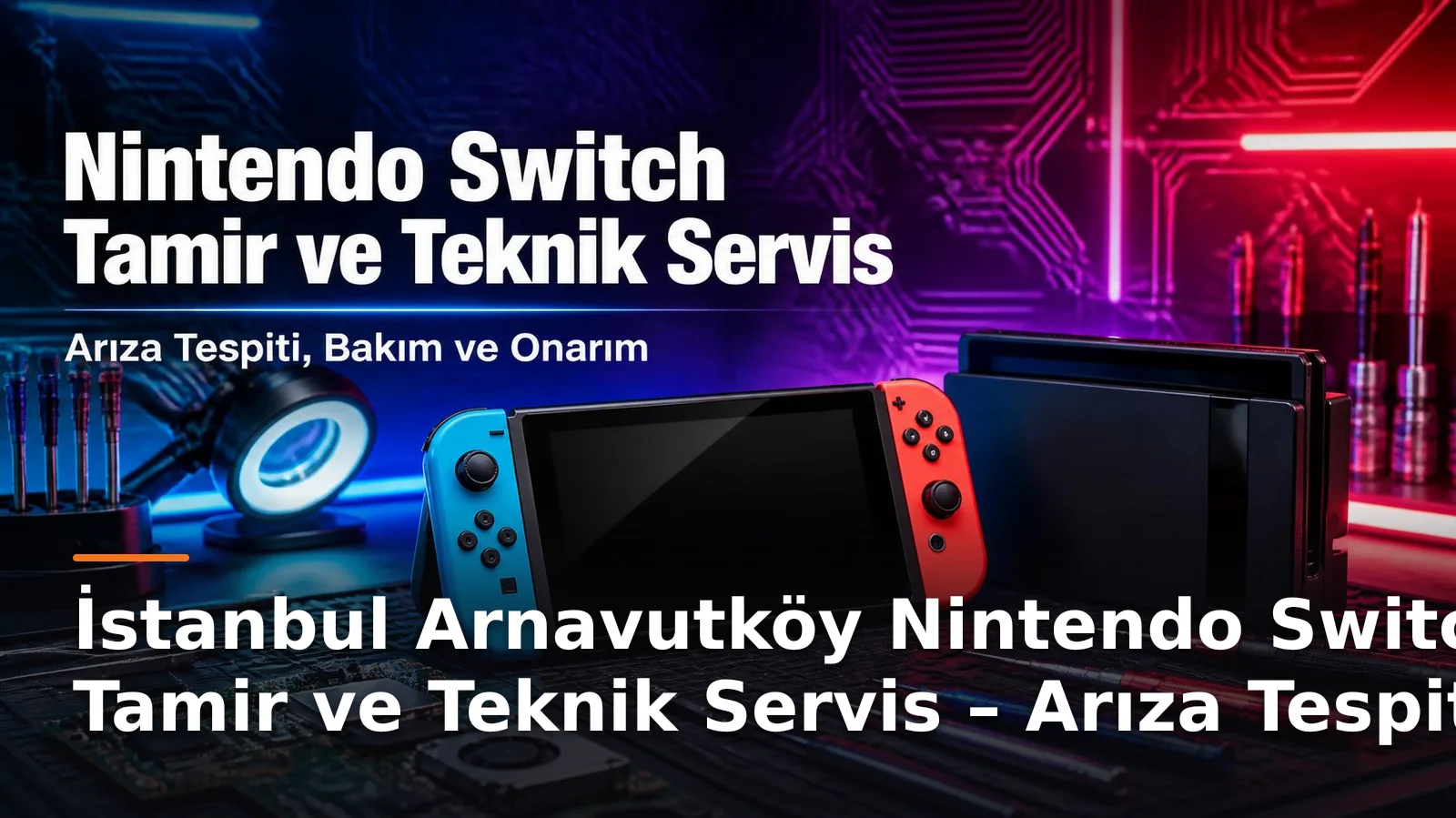 İstanbul Arnavutköy Nintendo Switch Tamir ve Teknik Servis – Arıza Tespiti, Bakım ve Onarım