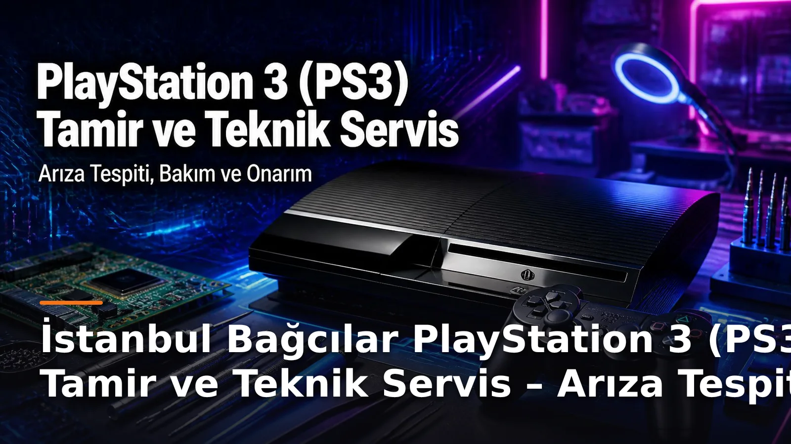 İstanbul Bağcılar PlayStation 3 (PS3) Tamir ve Teknik Servis – Arıza Tespiti, Bakım ve Onarım