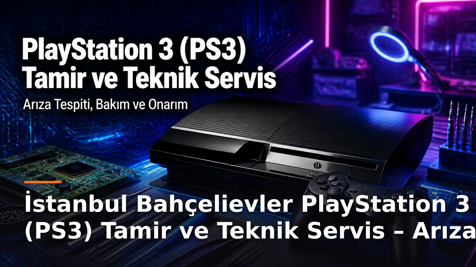 İstanbul Bahçelievler PlayStation 3 (PS3) Tamir ve Teknik Servis – Arıza Tespiti, Bakım ve Onarım