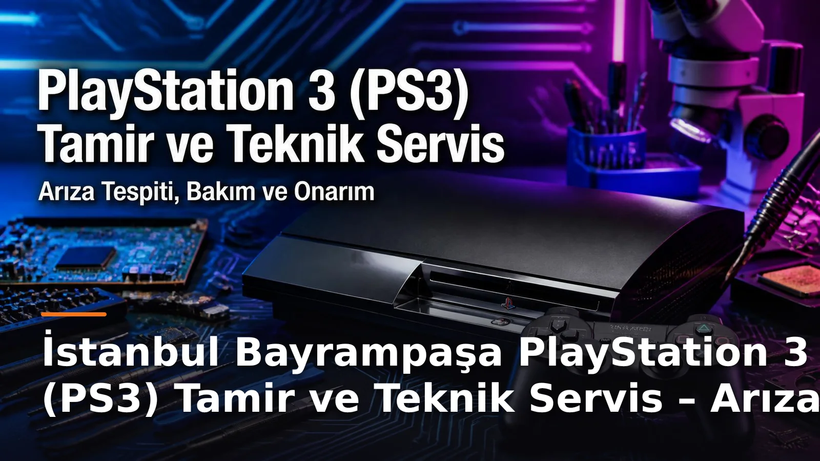 İstanbul Bayrampaşa PlayStation 3 (PS3) Tamir ve Teknik Servis – Arıza Tespiti, Bakım ve Onarım