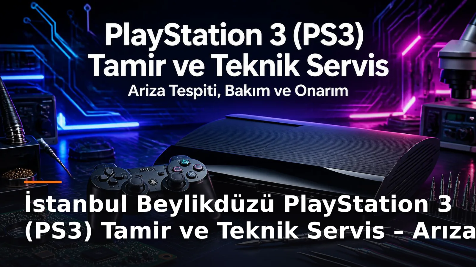 İstanbul Beylikdüzü PlayStation 3 (PS3) Tamir ve Teknik Servis – Arıza Tespiti, Bakım ve Onarım