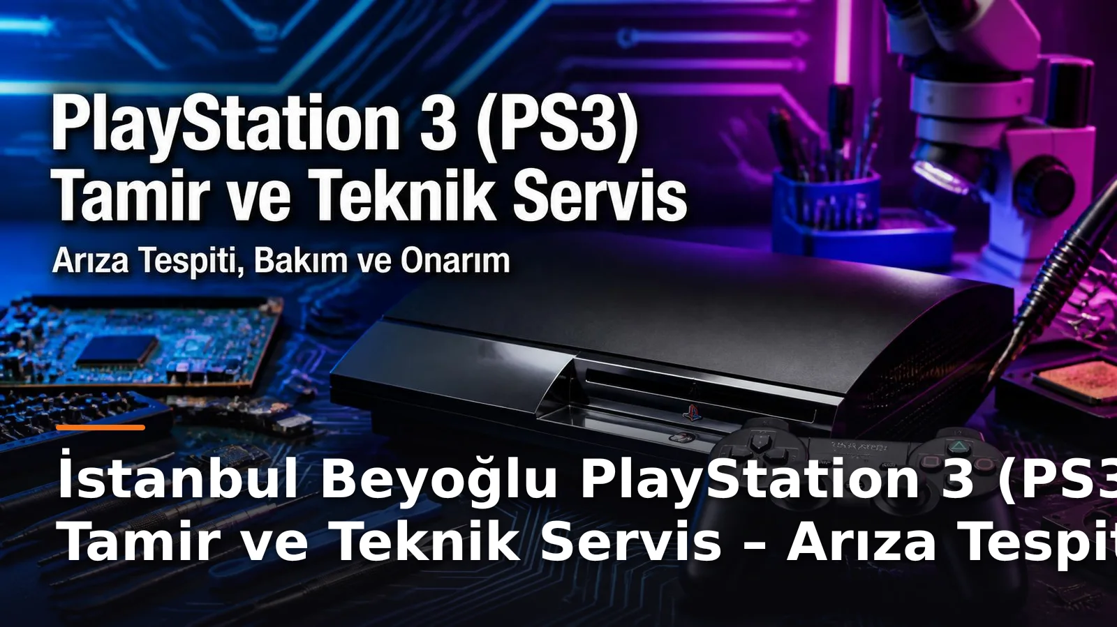 İstanbul Beyoğlu PlayStation 3 (PS3) Tamir ve Teknik Servis – Arıza Tespiti, Bakım ve Onarım