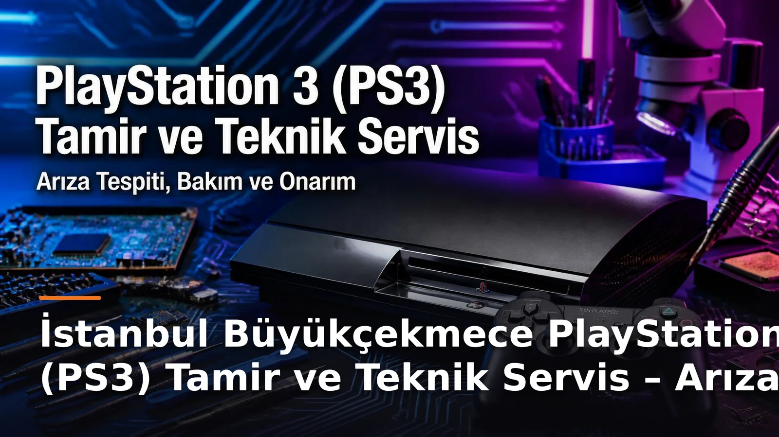İstanbul Büyükçekmece PlayStation 3 (PS3) Tamir ve Teknik Servis – Arıza Tespiti, Bakım ve Onarım