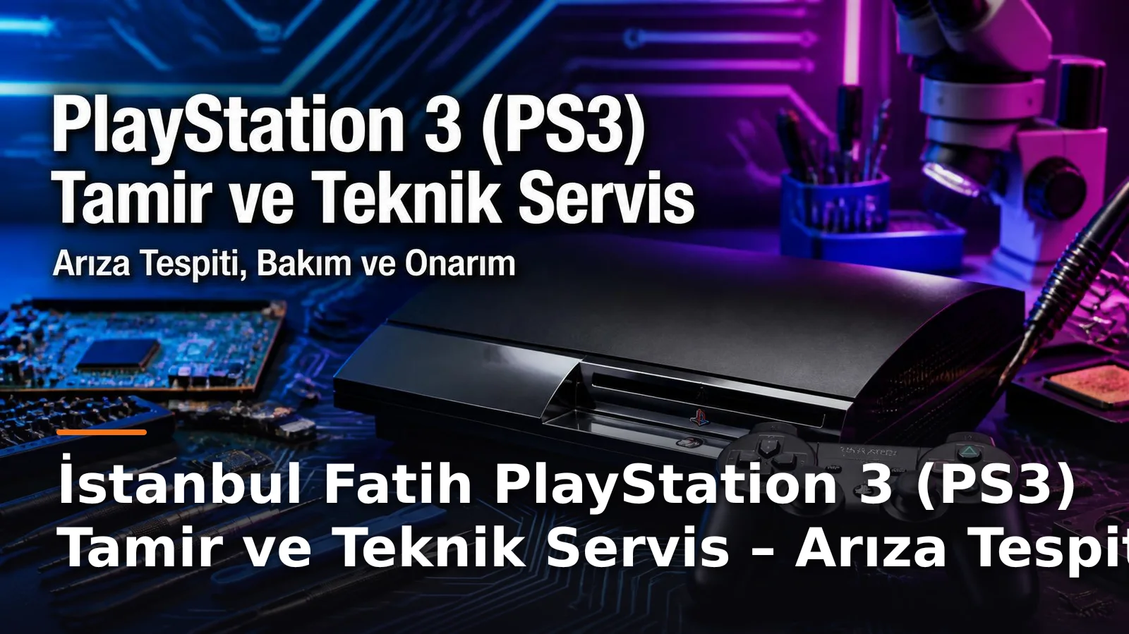 İstanbul Fatih PlayStation 3 (PS3) Tamir ve Teknik Servis – Arıza Tespiti, Bakım ve Onarım
