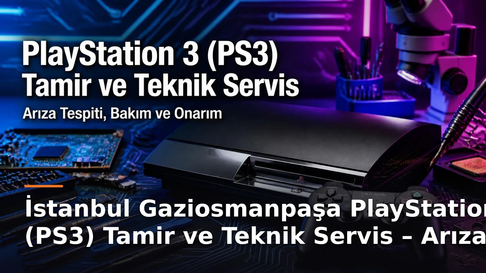 İstanbul Gaziosmanpaşa PlayStation 3 (PS3) Tamir ve Teknik Servis – Arıza Tespiti, Bakım ve Onarım