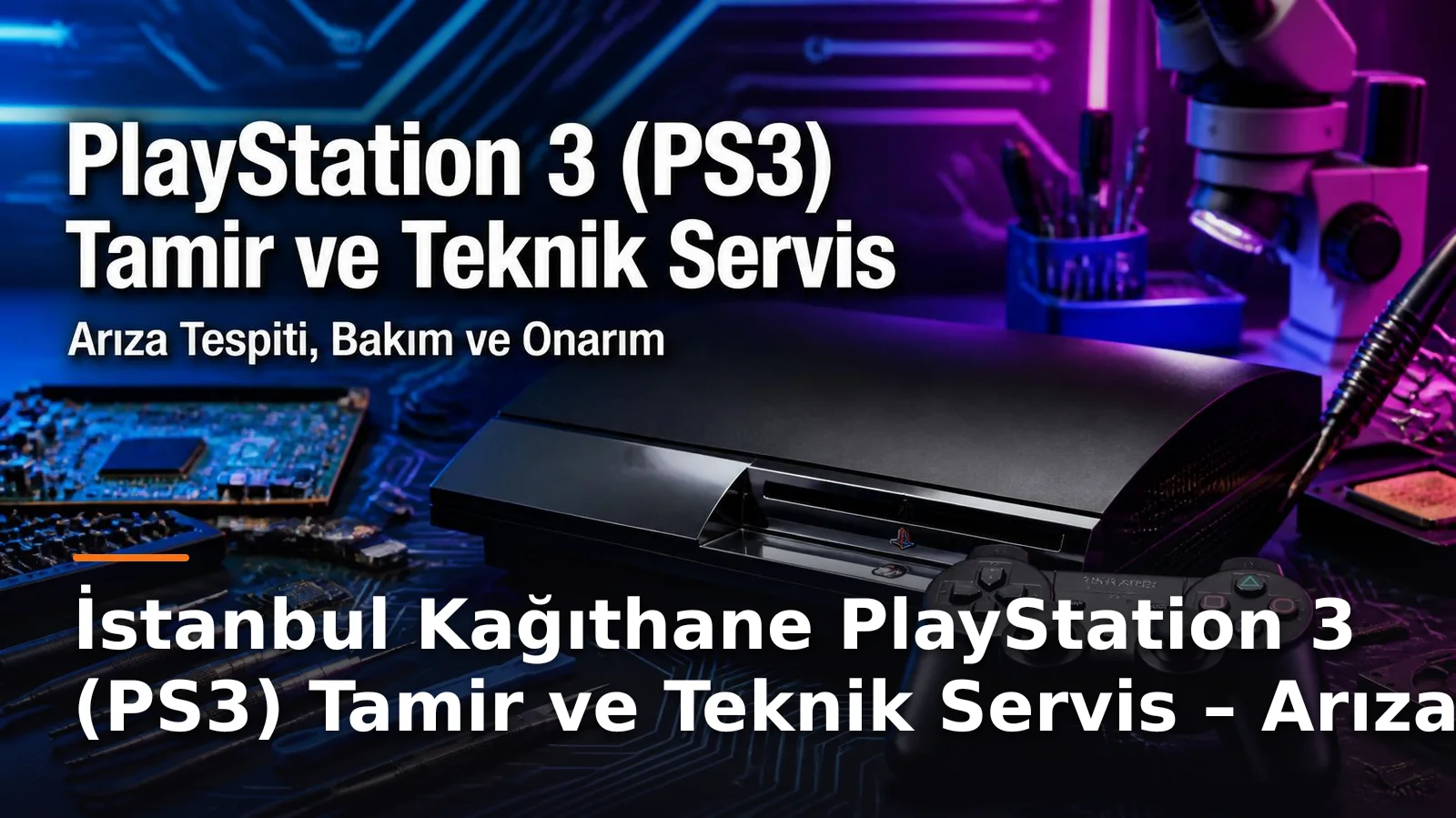 İstanbul Kağıthane PlayStation 3 (PS3) Tamir ve Teknik Servis – Arıza Tespiti, Bakım ve Onarım