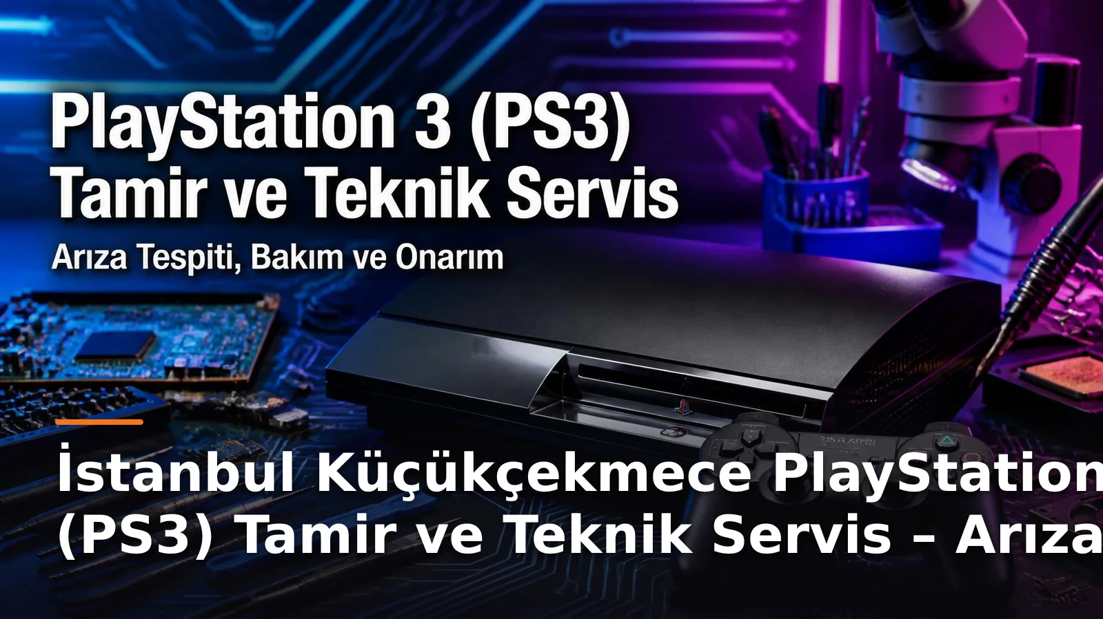 İstanbul Küçükçekmece PlayStation 3 (PS3) Tamir ve Teknik Servis – Arıza Tespiti, Bakım ve Onarım