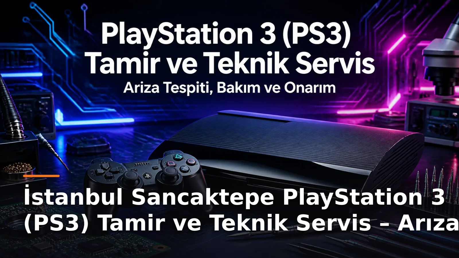 İstanbul Sancaktepe PlayStation 3 (PS3) Tamiri ve Teknik Servis: Arıza Teşhisi, Bakım ve Onarım