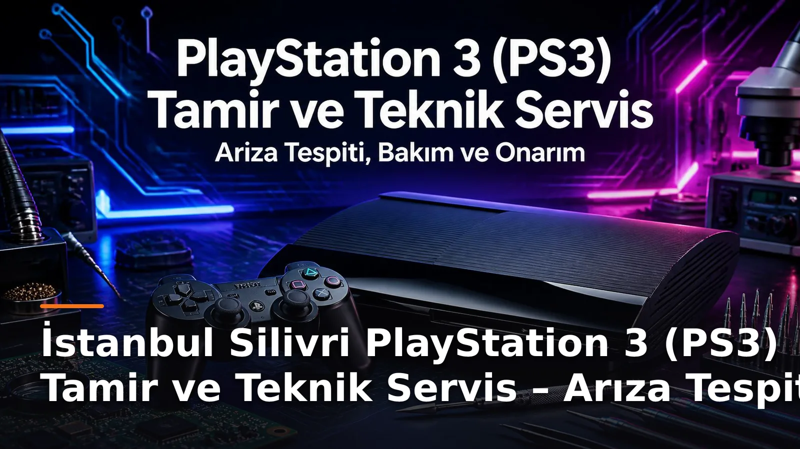 İstanbul Silivri PlayStation 3 (PS3) Tamir ve Teknik Servis – Arıza Tespiti, Bakım ve Onarım