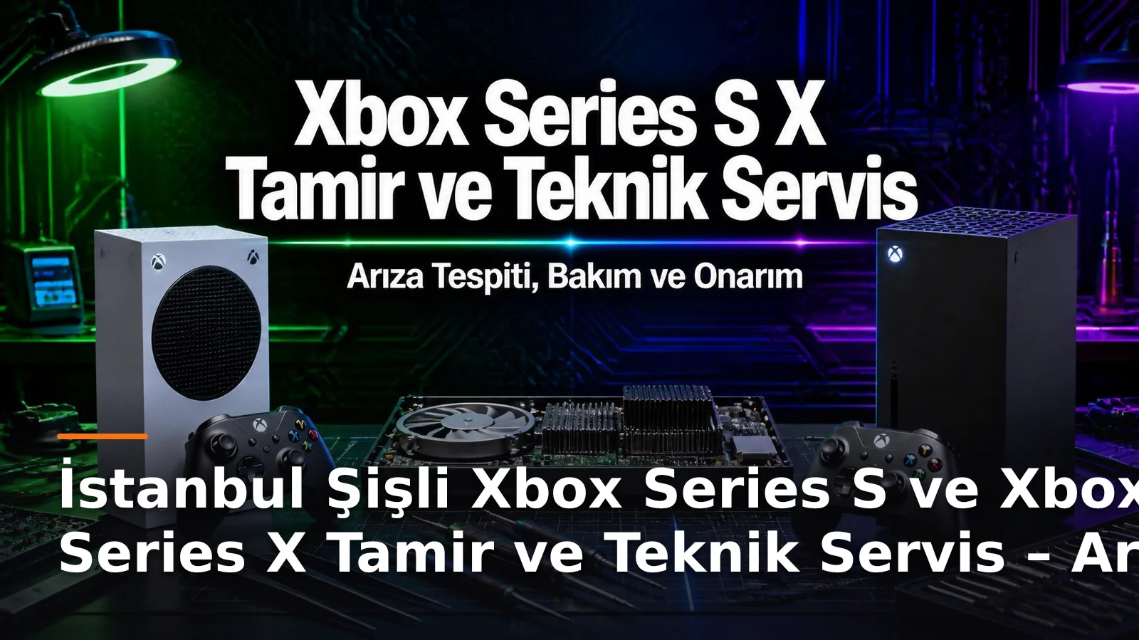 İstanbul Şişli Xbox Series S ve Xbox Series X Tamir ve Teknik Servis – Arıza Tespiti, Bakım ve Onarım