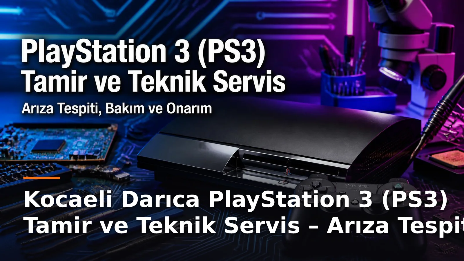 Kocaeli Darıca PlayStation 3 (PS3) Tamir ve Teknik Servis – Arıza Tespiti, Bakım ve Onarım