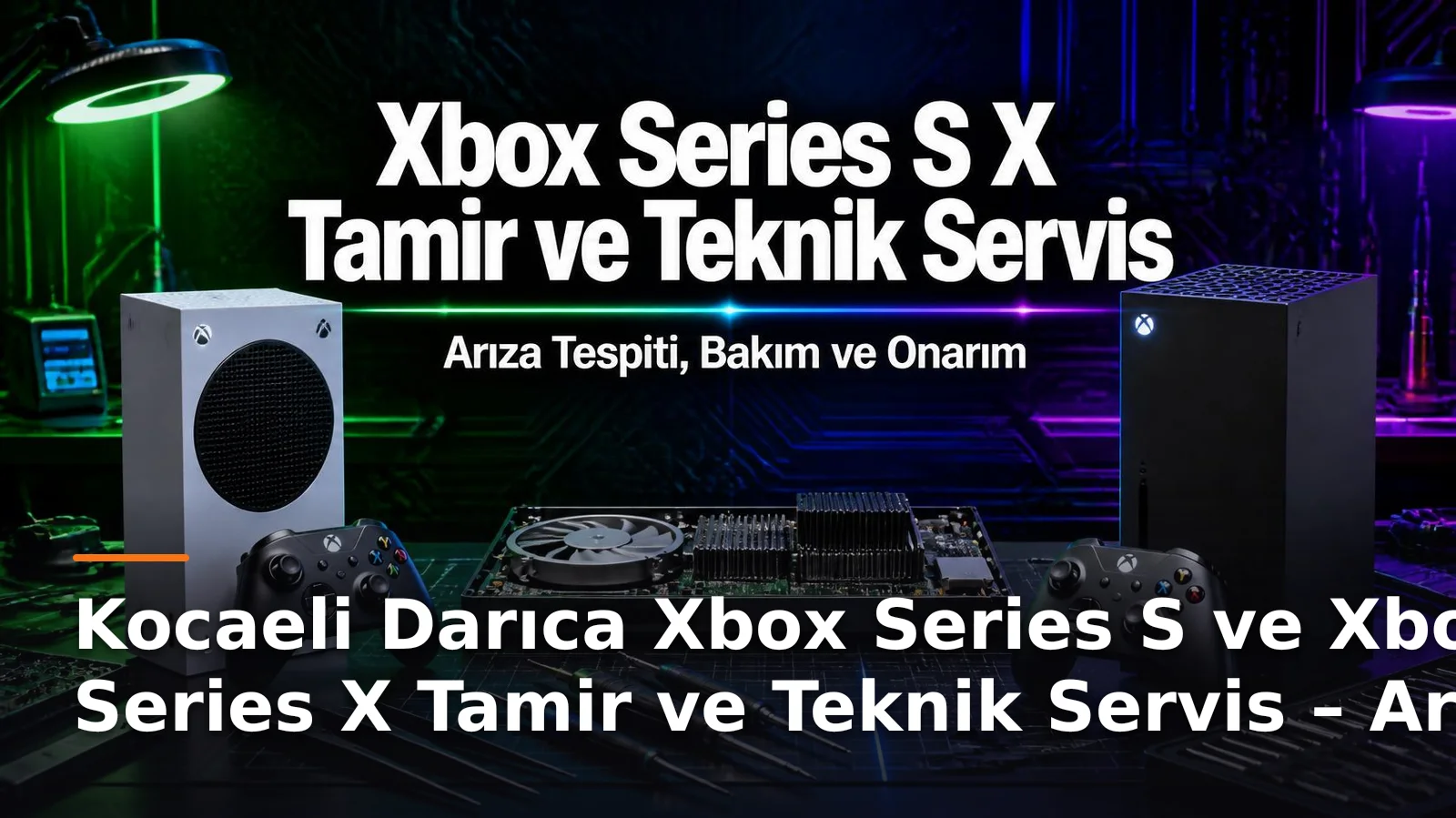 Kocaeli Darıca Xbox Series S ve Xbox Series X Tamir ve Teknik Servis – Arıza Tespiti, Bakım ve Onarım