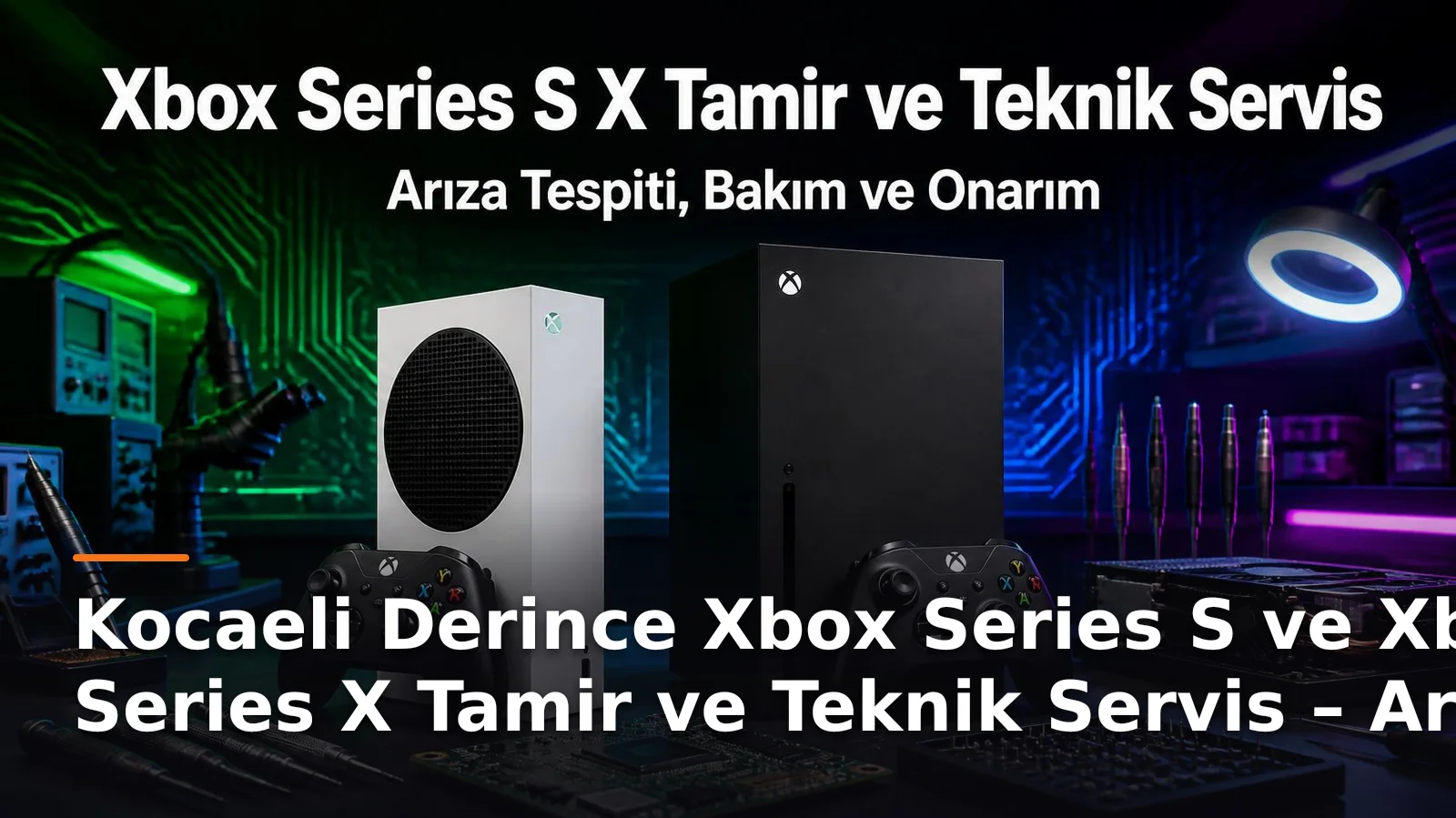 Kocaeli Derince Xbox Series S ve Xbox Series X Tamir ve Teknik Servis – Arıza Tespiti, Bakım ve Onarım