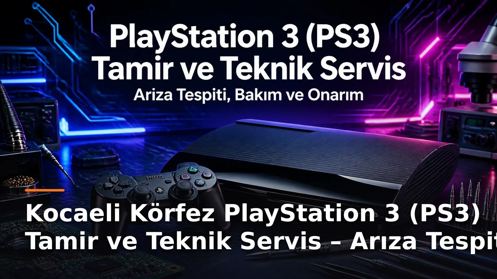 Kocaeli Körfez PlayStation 3 (PS3) Tamir ve Teknik Servis: Arıza Teşhisi, Bakım ve Onarım