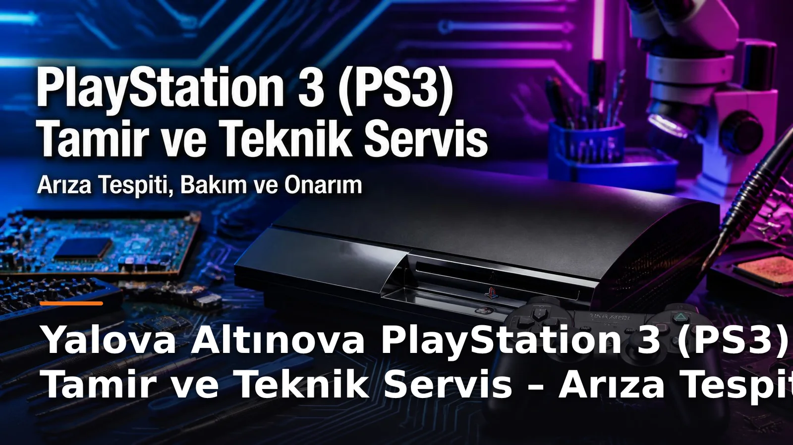 Yalova Altınova PlayStation 3 (PS3) Tamir ve Teknik Servis – Arıza Tespiti, Bakım ve Onarım