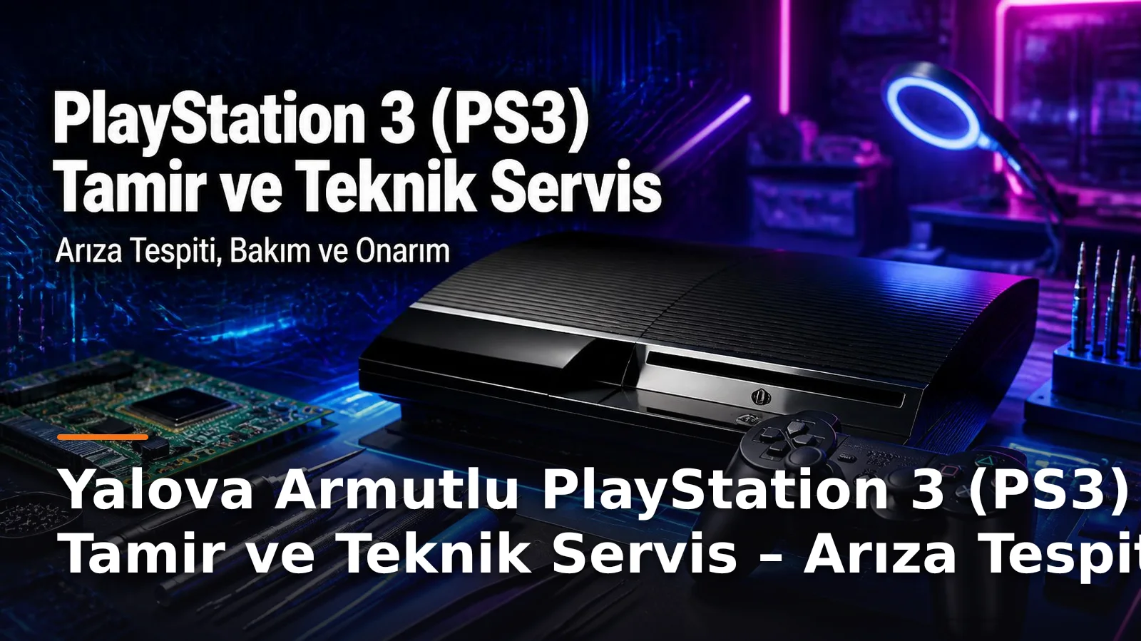 Yalova Armutlu PlayStation 3 (PS3) Tamir ve Teknik Servis – Arıza Tespiti, Bakım ve Onarım