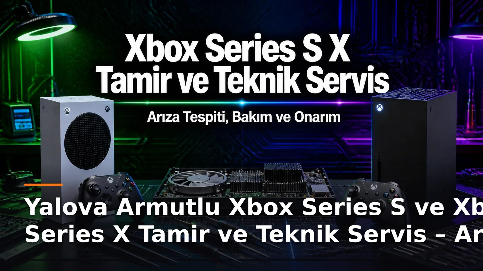 Yalova Armutlu Xbox Series S ve Xbox Series X Tamir ve Teknik Servis – Arıza Tespiti, Bakım ve Onarım