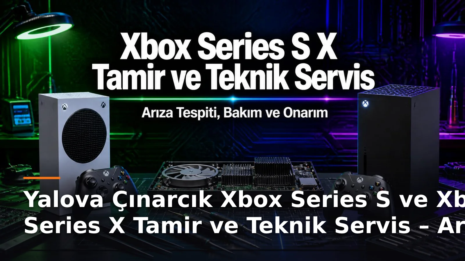 Yalova Çınarcık Xbox Series S ve Xbox Series X Tamir ve Teknik Servis – Arıza Tespiti, Bakım ve Onarım